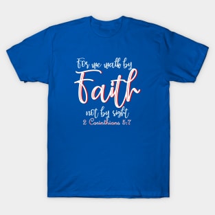 For we walk by faith not by sight - 2 Corinthians 5:7 T-Shirt